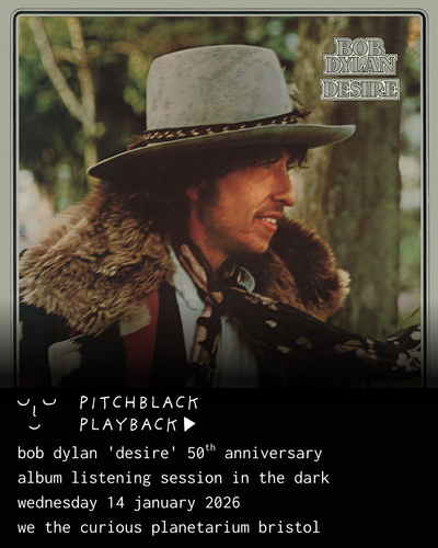 Bob Dylan 'Desire' 50th anniversary album listening session in the dark - Wednesday 14 January 2026 7PM @ We The Curious Planetarium, Bristol