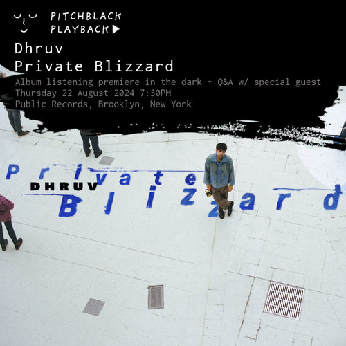 Dhruv 'Private Blizzard' album listening premiere in the dark + Q&A - Thursday 22 August 7:30PM @ Public Records, 233 Butler St, Brooklyn, NY 11217, United States