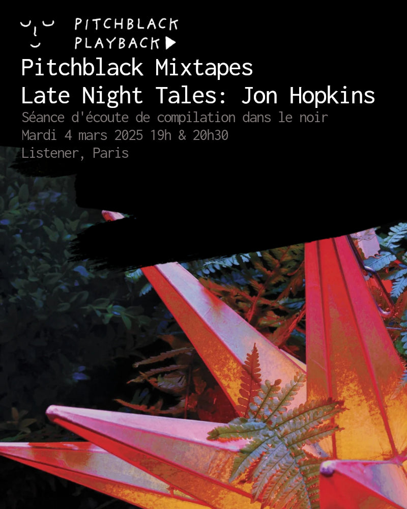 Pitchblack Mixtapes: 'Late Night Tales: Jon Hopkins' (10ème anniversaire) séance d'écoute de l'album dans le noir @ Listener, 10 rue Vivienne, 75002 Paris 2 - mardi 4 mars 2025