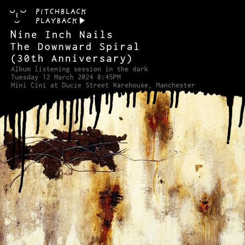 Nine Inch Nails 'The Downward Spiral' (30th Anniversary) album listening session in the dark @ Mini Cini at Ducie Street Warehouse, Manchester — Tuesday 12 March 2024 8:45PM
