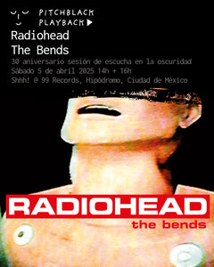 Radiohead 'The Bends' 30 aniversario sesión de escucha en la oscuridad @ Shhh / 99 Records, Ciudad de México - sábado 5 de abril 2025