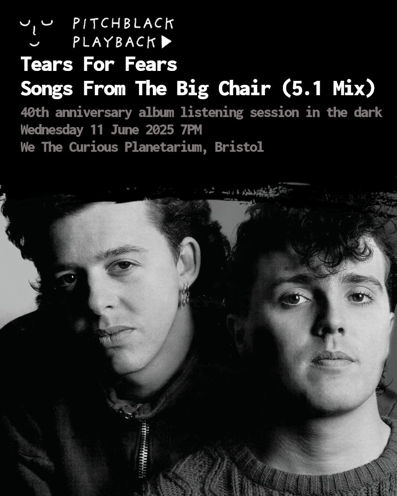 Tears For Fears 'Songs From The Big Chair' (5.1 Mix) 40th anniversary album listening session in the dark - Wednesday 11 June 2025, 7PM @ We The Curious Planetarium, Bristol