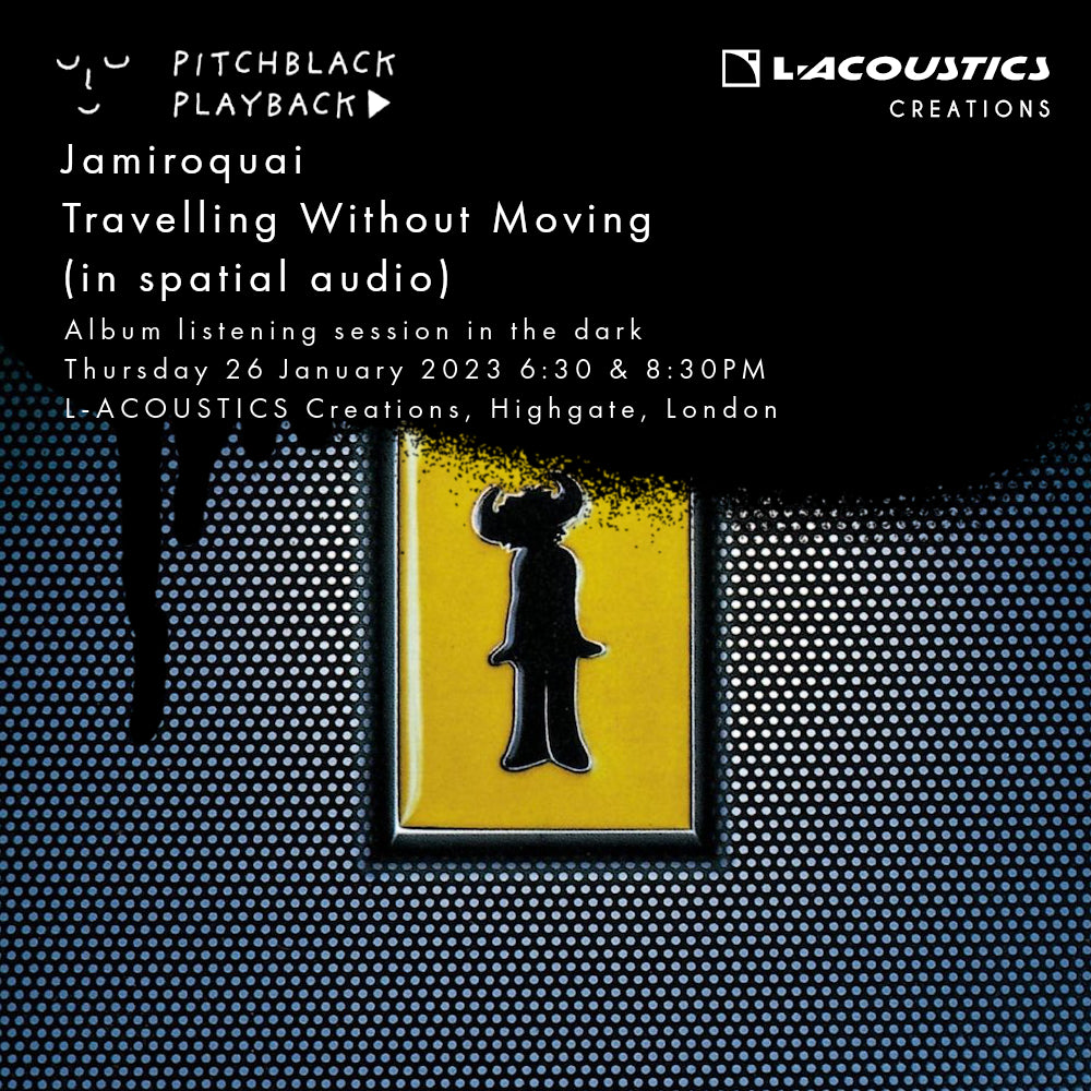 Jamiroquai 'Travelling Without Moving ' (presented in spatial audio) album listening session in the dark - Thursday 26 January 2023 @ L-ACOUSTICS Creations, 67 Southwood Lane, Highgate, London