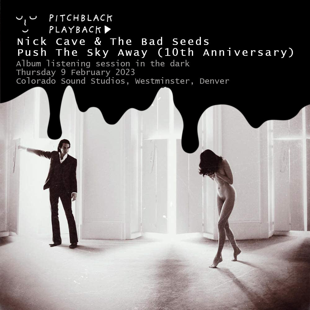 Nick Cave & The Bad Seeds 'Push The Sky Away' (10th Anniversary) album listening session in the dark @ Colorado Sound Studios, Westminster, Denver - Thursday 9 February 2023