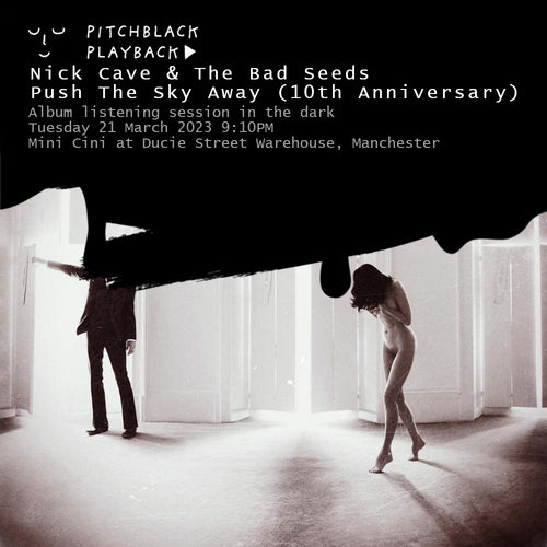 Nick Cave & The Bad Seeds 'Push The Sky Away' (10th Anniversary) album listening session in the dark @ Mini Cini at Ducie Street Warehouse, Manchester - Tuesday 21 March 2023