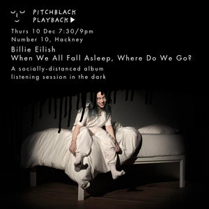 Billie Eilish 'When We All Fall Asleep, Where Do We Go?' listening session in the dark - Thurs 10 Dec @ Number 10, Hackney, London