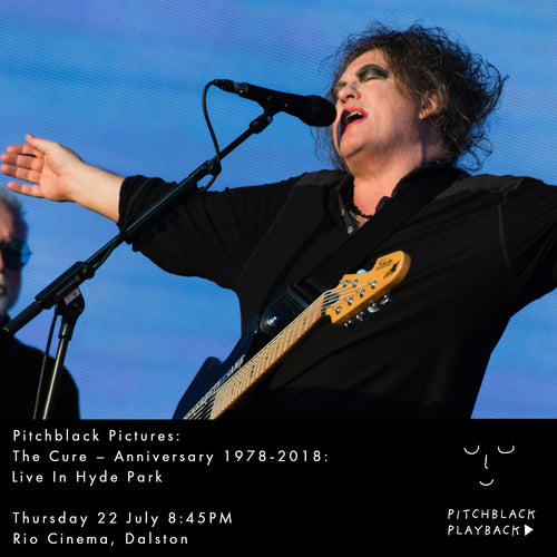 Pitchblack Pictures: The Cure - Anniversary 1978-2018 Live In Hyde Park London' - Thurs 22 July 2021 - 8:45PM - Rio Cinema, Dalston