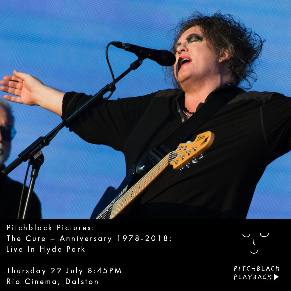 Pitchblack Pictures: The Cure - Anniversary 1978-2018 Live In Hyde Park London' - Thurs 22 July 2021 - 8:45PM - Rio Cinema, Dalston