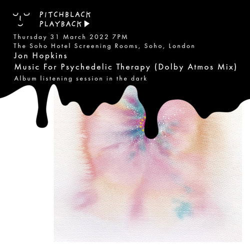 Jon Hopkins 'Music For Psychedelic Therapy' (Dolby Atmos Mix) album listening session in the dark - Thursday 31 March @ The Soho Hotel Screening Rooms, Soho, London