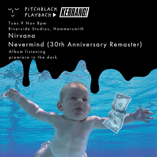 Nirvana 'Nevermind' (30th Anniversary) album listening session in the dark - Tues 9 Nov 2021 - 8PM @ Riverside Studios, Hammersmith, London