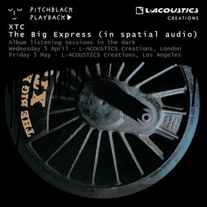 Pitchblack Premiere: XTC 'The Big Express' (in spatial audio) album listening session in the dark - Wednesday 5 April 2023 @ L-ACOUSTICS Creations, 67 Southwood Lane, Highgate, London
